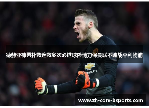 德赫亚神勇扑救连救多次必进球险情力保曼联不败战平利物浦 德赫亚神勇扑救连救多次必进球险情力保曼联不败战平利物浦