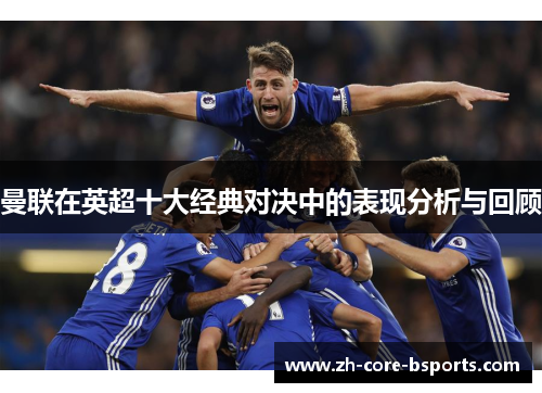 曼联在英超十大经典对决中的表现分析与回顾 曼联在英超十大经典对决中的表现分析与回顾