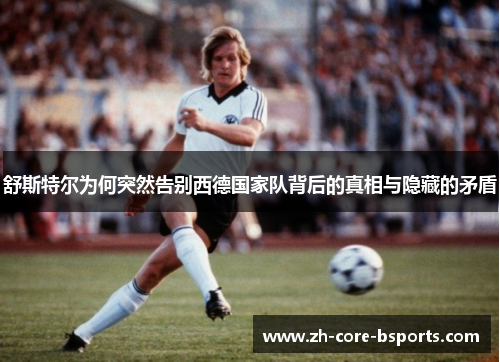 舒斯特尔为何突然告别西德国家队背后的真相与隐藏的矛盾