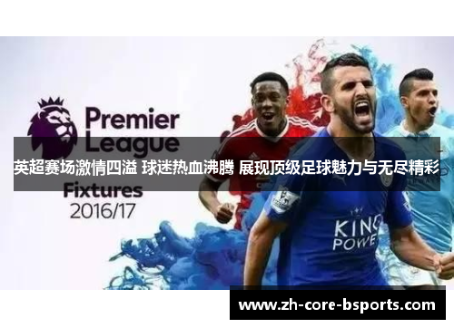 英超赛场激情四溢 球迷热血沸腾 展现顶级足球魅力与无尽精彩