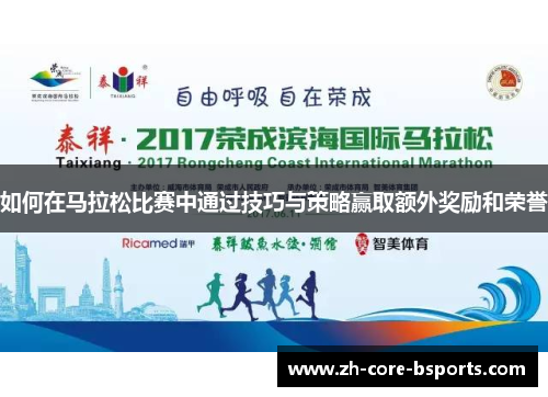 如何在马拉松比赛中通过技巧与策略赢取额外奖励和荣誉