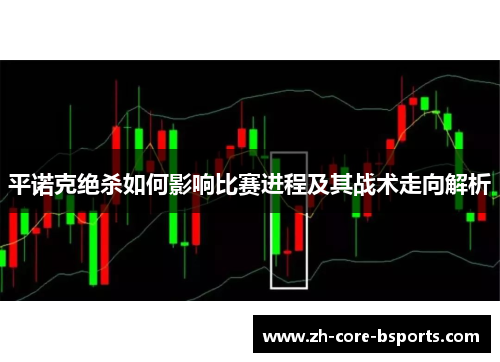 平诺克绝杀如何影响比赛进程及其战术走向解析