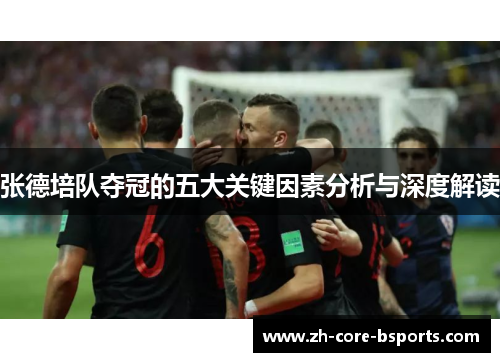 张德培队夺冠的五大关键因素分析与深度解读