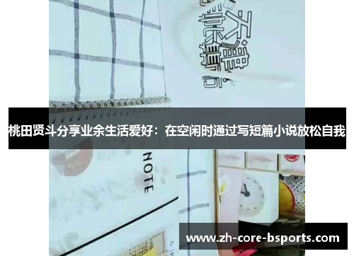 桃田贤斗分享业余生活爱好：在空闲时通过写短篇小说放松自我