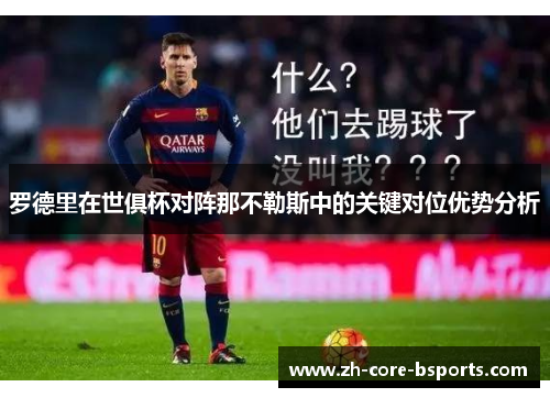 罗德里在世俱杯对阵那不勒斯中的关键对位优势分析 罗德里在世俱杯对阵那不勒斯中的关键对位优势分析