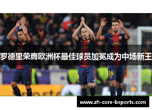 罗德里荣膺欧洲杯最佳球员加冕成为中场新王