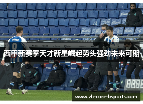 西甲新赛季天才新星崛起势头强劲未来可期