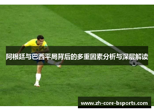 阿根廷与巴西平局背后的多重因素分析与深层解读 阿根廷与巴西平局背后的多重因素分析与深层解读