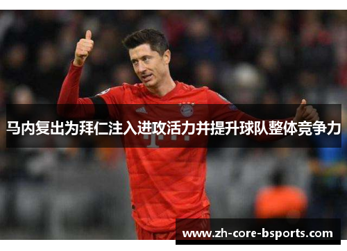 马内复出为拜仁注入进攻活力并提升球队整体竞争力 马内复出为拜仁注入进攻活力并提升球队整体竞争力