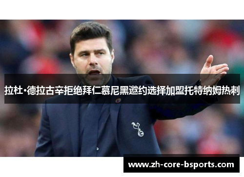 拉杜·德拉古辛拒绝拜仁慕尼黑邀约选择加盟托特纳姆热刺 拉杜·德拉古辛拒绝拜仁慕尼黑邀约选择加盟托特纳姆热刺